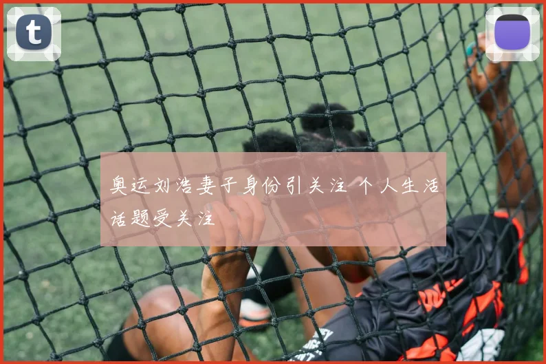 奥运刘浩妻子身份引关注 个人生活话题受关注